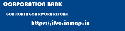 CORPORATION BANK  GOA NORTH GOA RIVORA REVORA  ifsc code